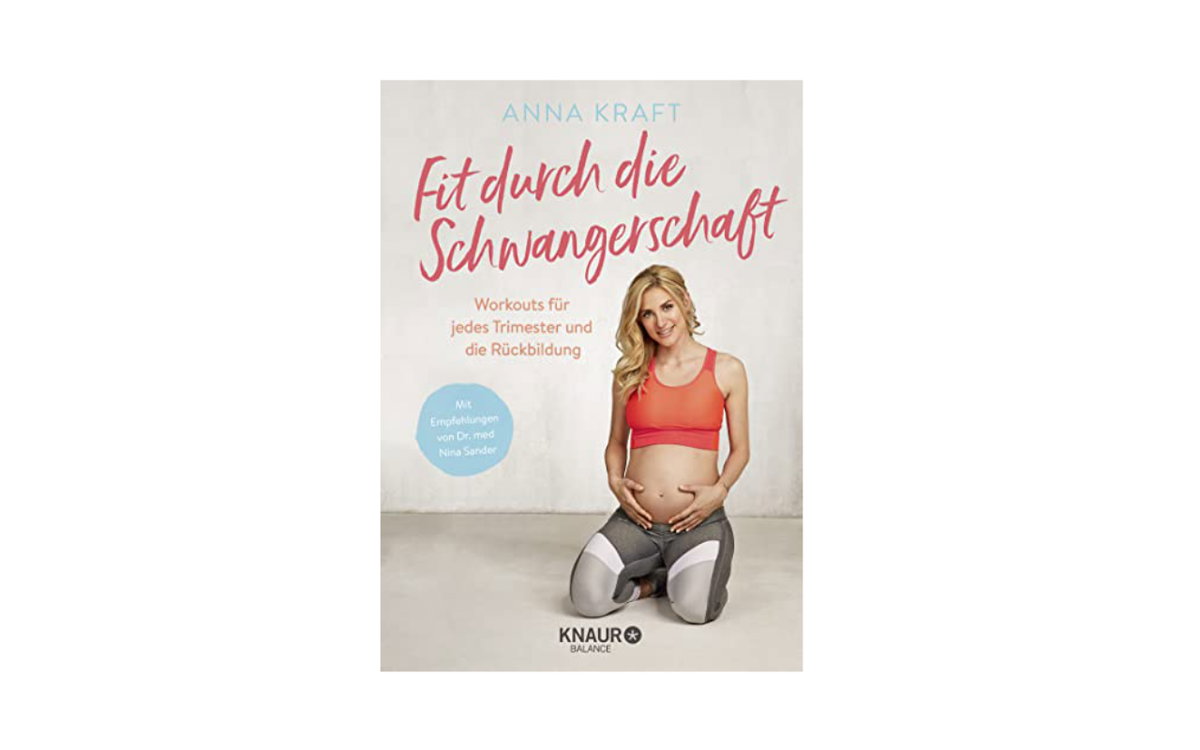 Anna Kraft: Fit durch die Schwangerschaft: Workouts für jedes Trimester und die Rückbildung