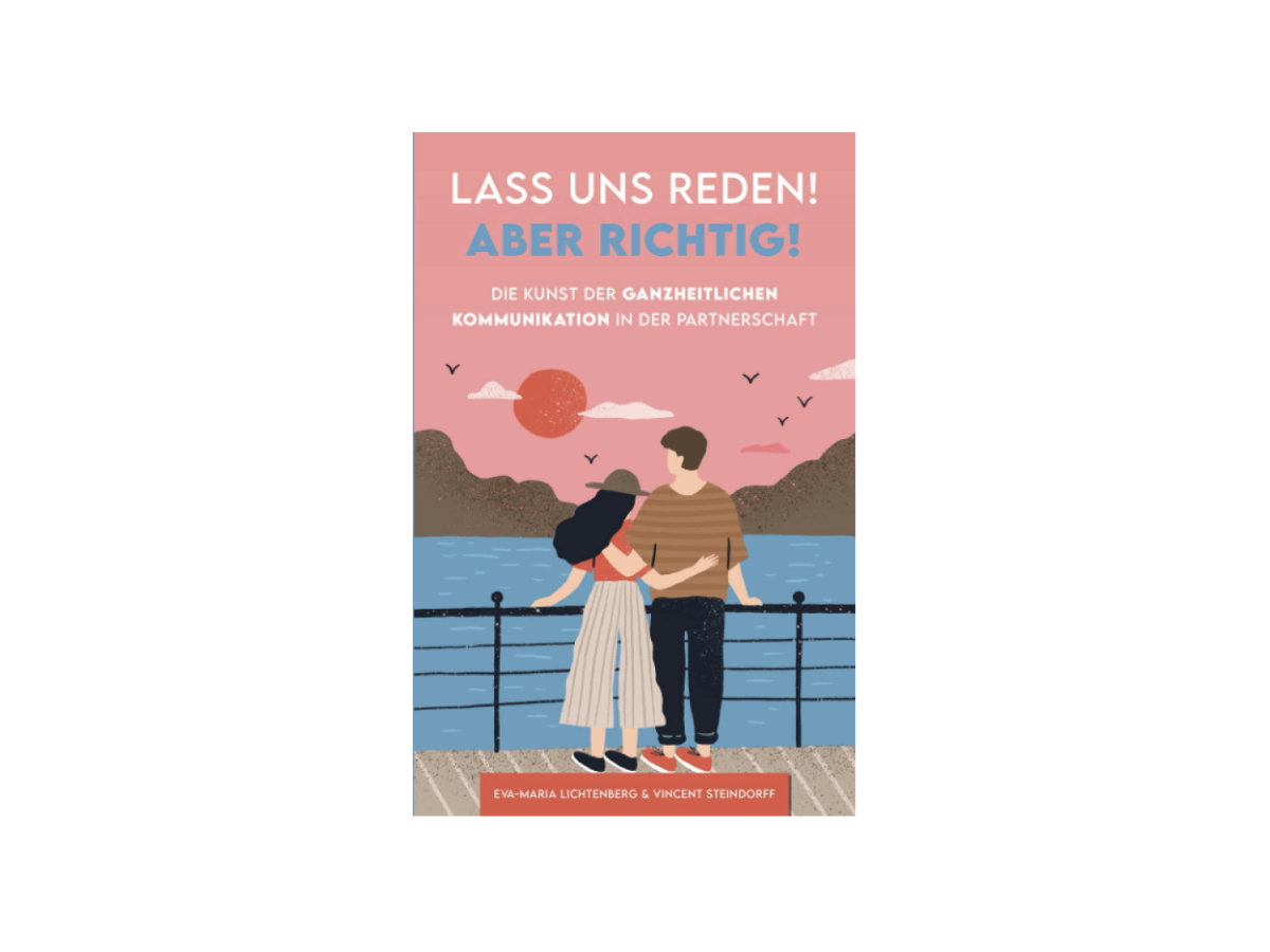 "Lass uns reden! Aber richtig!: Die Kunst der ganzheitlichen Kommunikation in der Partnerschaft" von Eva-Maria Lichtenberg und Vincent Steindorff